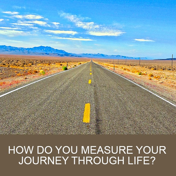 How Do You Measure Your Journey Through Life?