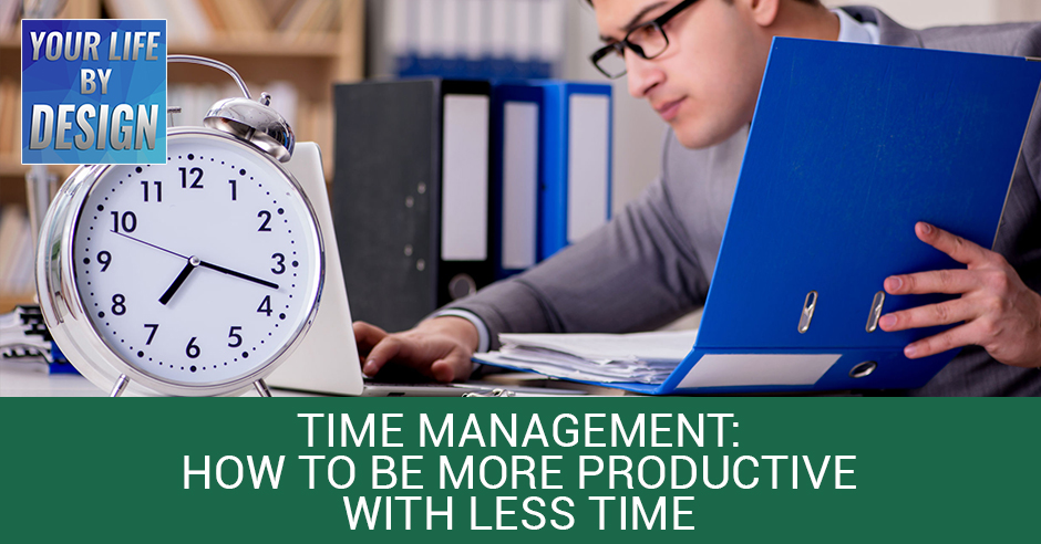 Time Management: How To Be More Productive With Less Time